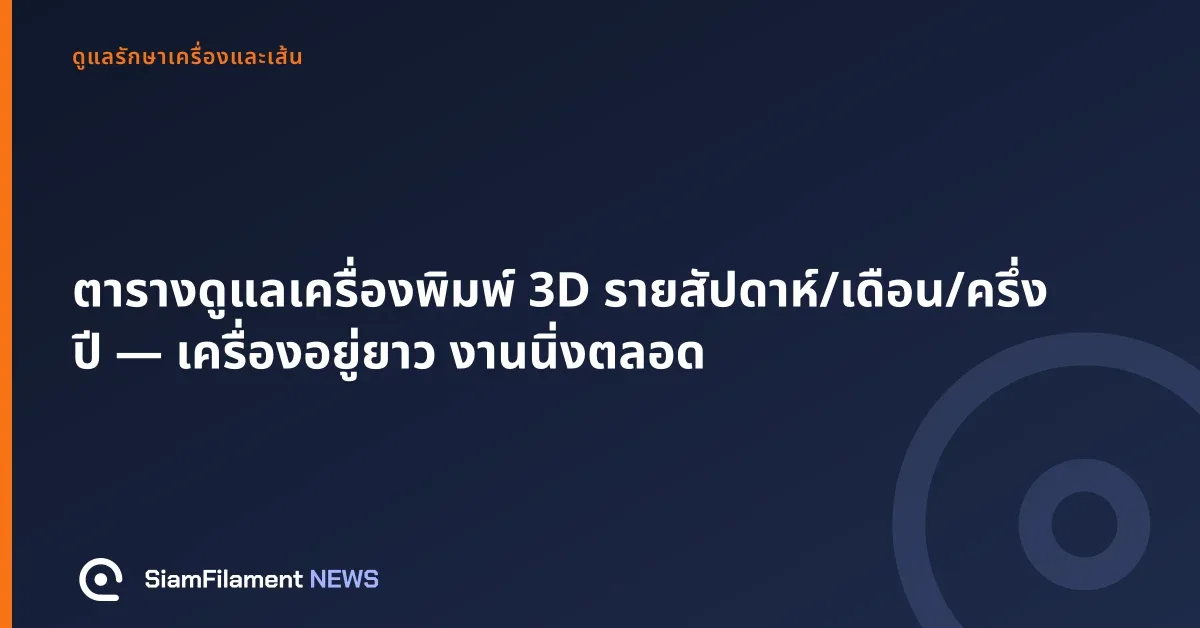 ภาพปกข้อความ: ตารางดูแลเครื่องพิมพ์ 3D รายสัปดาห์/เดือน/ครึ่งปี — เครื่องอยู่ยาว งานนิ่งตลอด