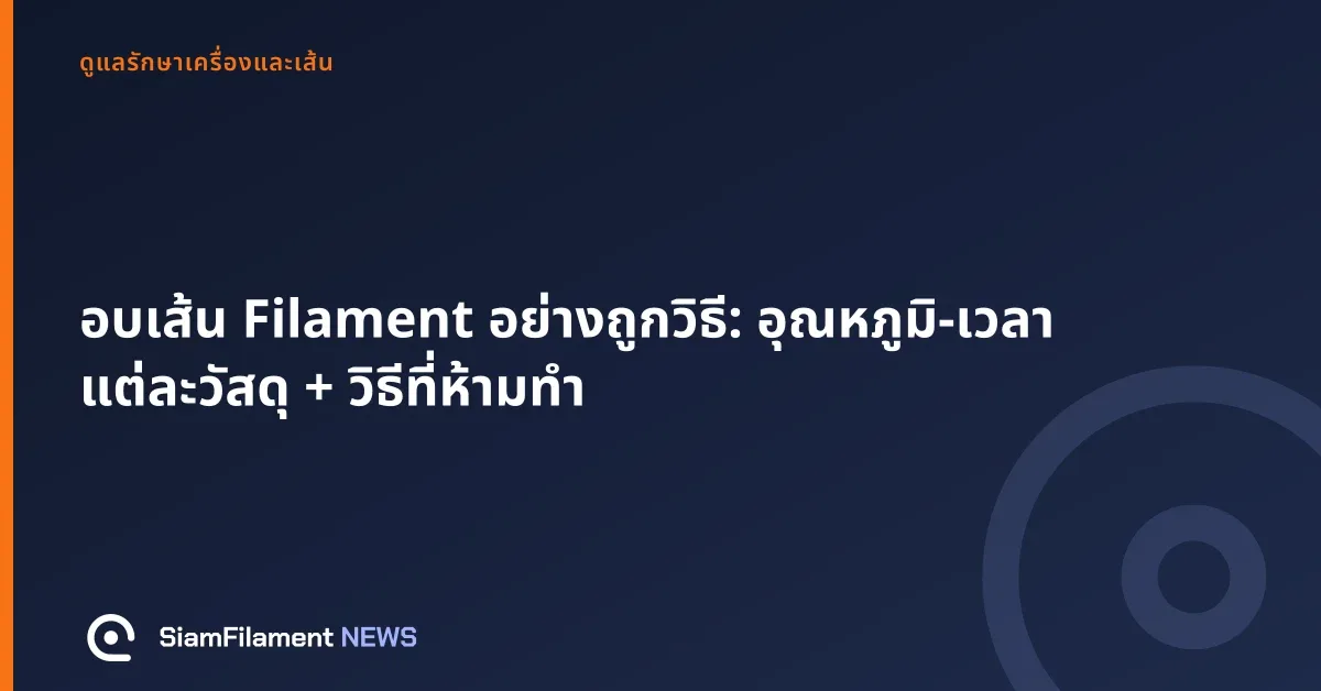 ภาพปกข้อความ: อบเส้น Filament อย่างถูกวิธี: อุณหภูมิ-เวลาแต่ละวัสดุ + วิธีที่ห้ามทำ