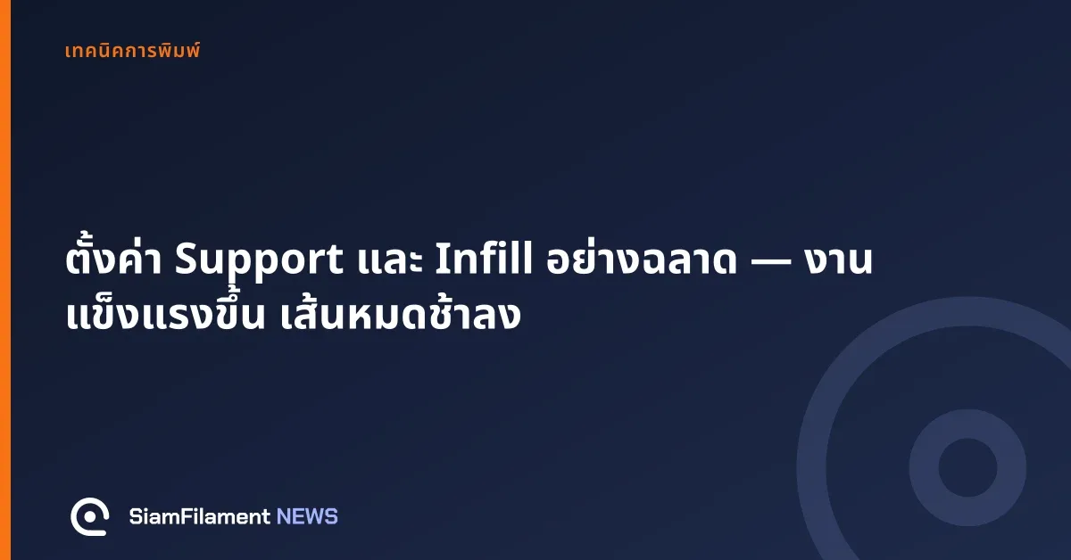 ภาพปกข้อความ: ตั้งค่า Support และ Infill อย่างฉลาด — งานแข็งแรงขึ้น เส้นหมดช้าลง