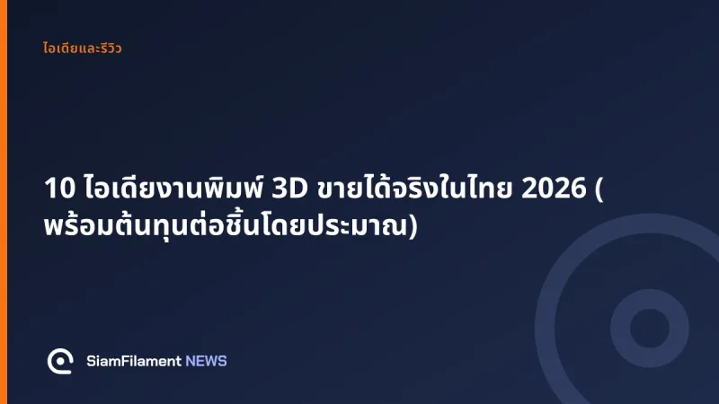 ภาพปกข้อความ: 10 ไอเดียงานพิมพ์ 3D ขายได้จริงในไทย 2026 (พร้อมต้นทุนต่อชิ้นโดยประมาณ)