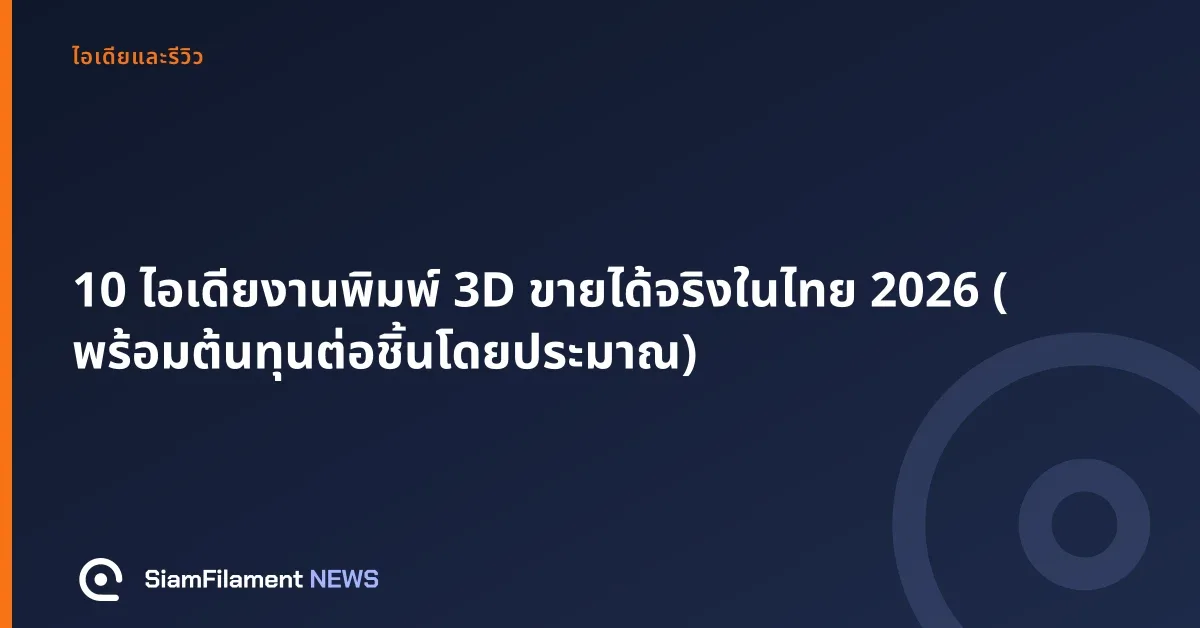 ภาพปกข้อความ: 10 ไอเดียงานพิมพ์ 3D ขายได้จริงในไทย 2026 (พร้อมต้นทุนต่อชิ้นโดยประมาณ)