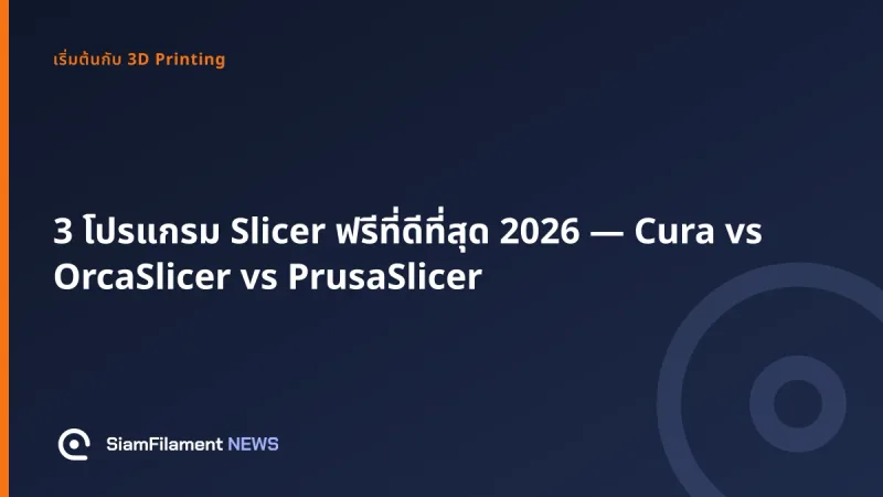 ภาพปกข้อความ: 3 โปรแกรม Slicer ฟรีที่ดีที่สุด 2026 — Cura vs OrcaSlicer vs PrusaSlicer