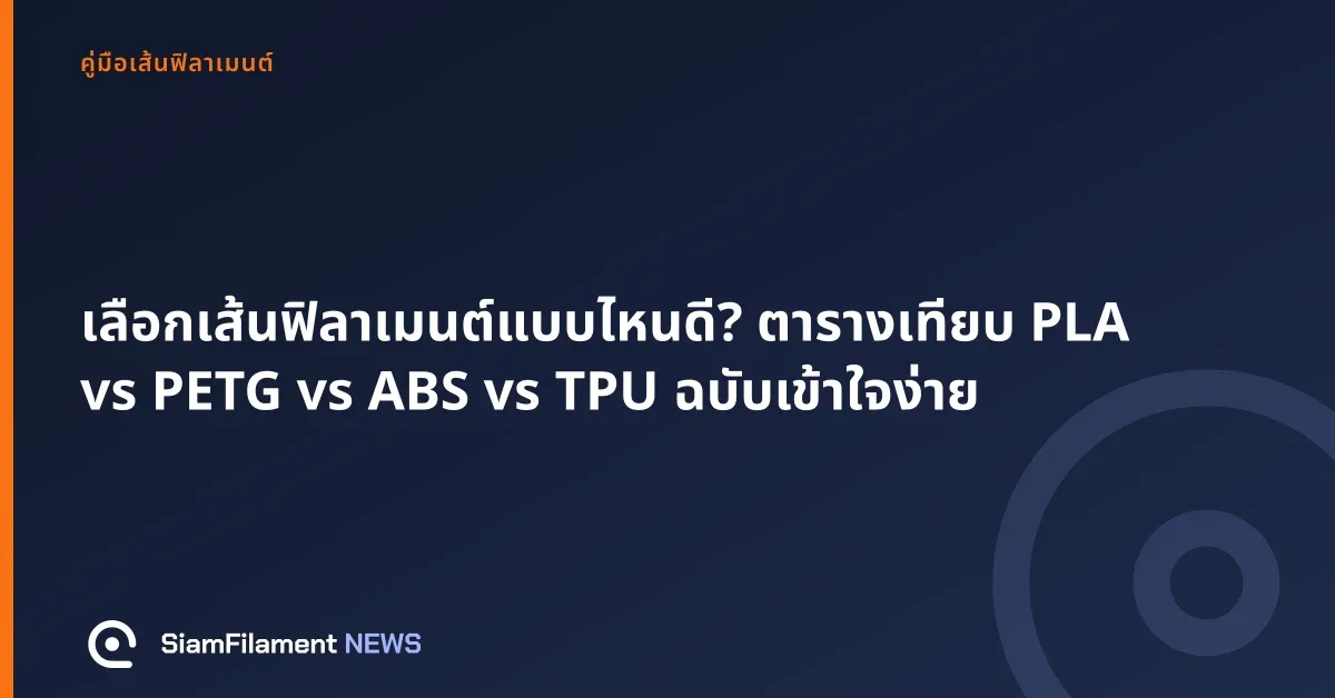 ภาพปกข้อความ: เลือกเส้นฟิลาเมนต์แบบไหนดี? ตารางเทียบ PLA vs PETG vs ABS vs TPU ฉบับเข้าใจง่าย