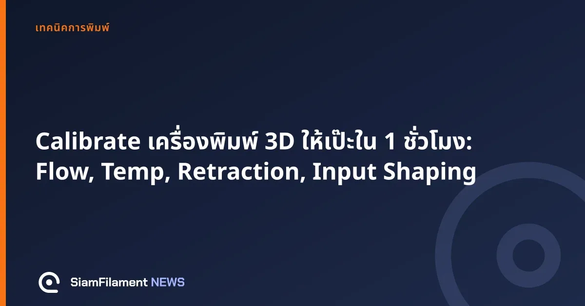 ภาพปกข้อความ: Calibrate เครื่องพิมพ์ 3D ให้เป๊ะใน 1 ชั่วโมง: Flow, Temp, Retraction, Input Shaping